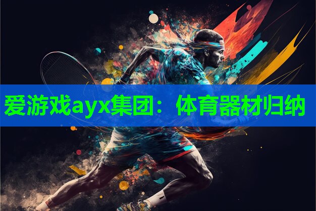 爱游戏ayx集团：体育器材归纳