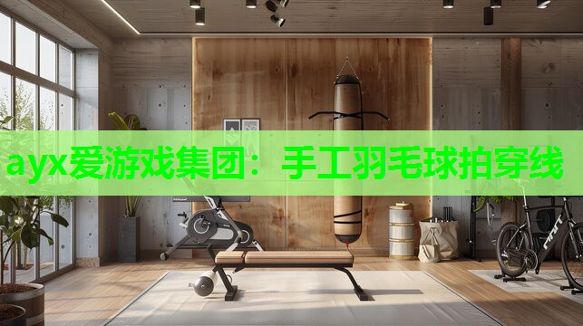 ayx爱游戏集团：手工羽毛球拍穿线